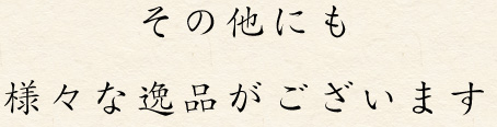 その他にも様々な逸品がございます